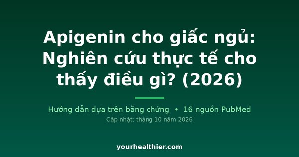 Apigenin cho giấc ngủ: Nghiên cứu thực tế cho thấy điều gì? (2026)