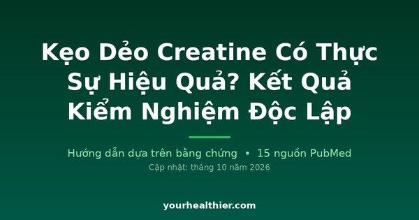 Kẹo Dẻo Creatine Có Thực Sự Hiệu Quả? Kết Quả Kiểm Nghiệm Độc Lập
