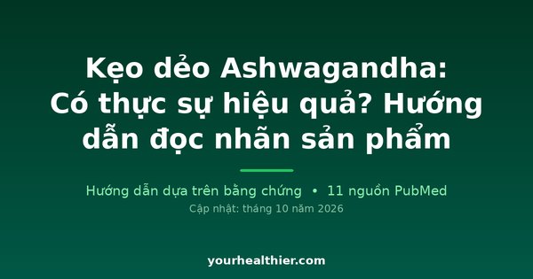 Kẹo dẻo Ashwagandha: Có thực sự hiệu quả? Hướng dẫn đọc nhãn sản phẩm