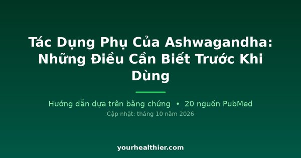 Tác Dụng Phụ Của Ashwagandha: Những Điều Cần Biết Trước Khi Dùng
