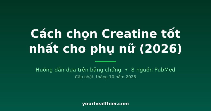 Cách chọn Creatine tốt nhất cho phụ nữ (2026)