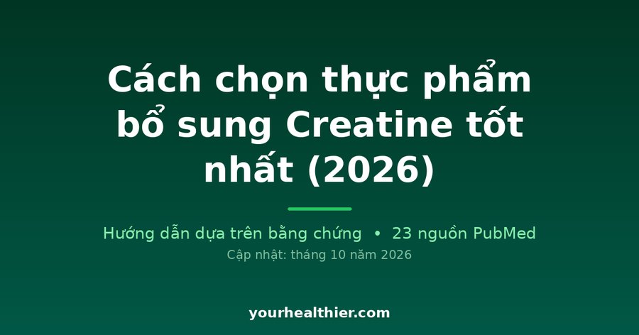 Cách chọn thực phẩm bổ sung Creatine tốt nhất (2026)