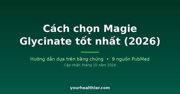 Cách chọn Magie Glycinate tốt nhất (2026)