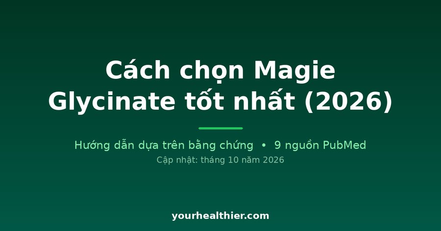 Cách chọn Magie Glycinate tốt nhất (2026)