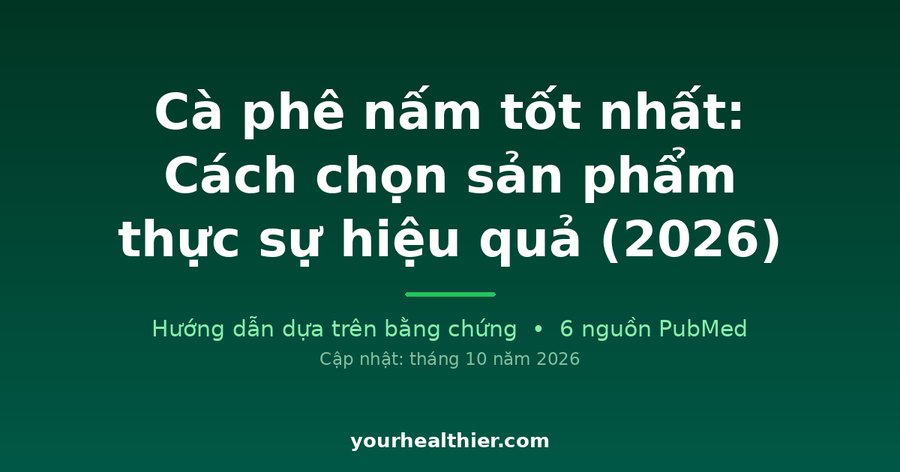 Cà phê nấm tốt nhất: Cách chọn sản phẩm thực sự hiệu quả (2026)