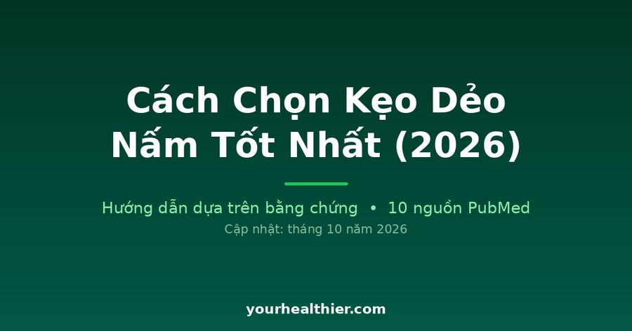 Cách Chọn Kẹo Dẻo Nấm Tốt Nhất (2026)
