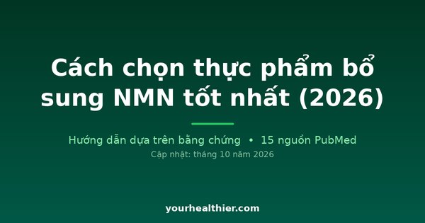 Cách chọn thực phẩm bổ sung NMN tốt nhất (2026)