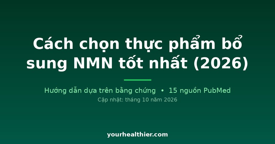 Cách chọn thực phẩm bổ sung NMN tốt nhất (2026)