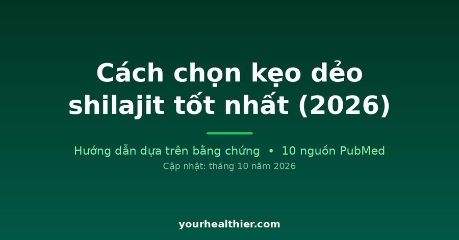 Cách chọn kẹo dẻo shilajit tốt nhất (2026)