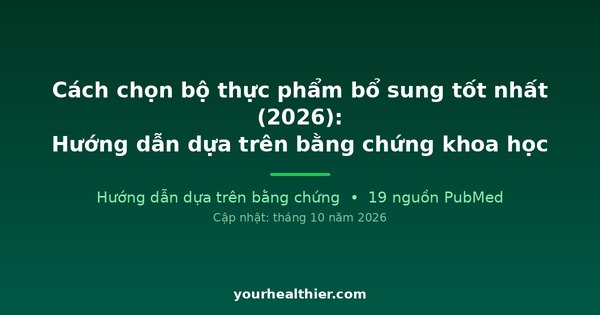 Cách chọn bộ thực phẩm bổ sung tốt nhất (2026): Hướng dẫn dựa trên bằng chứng khoa học