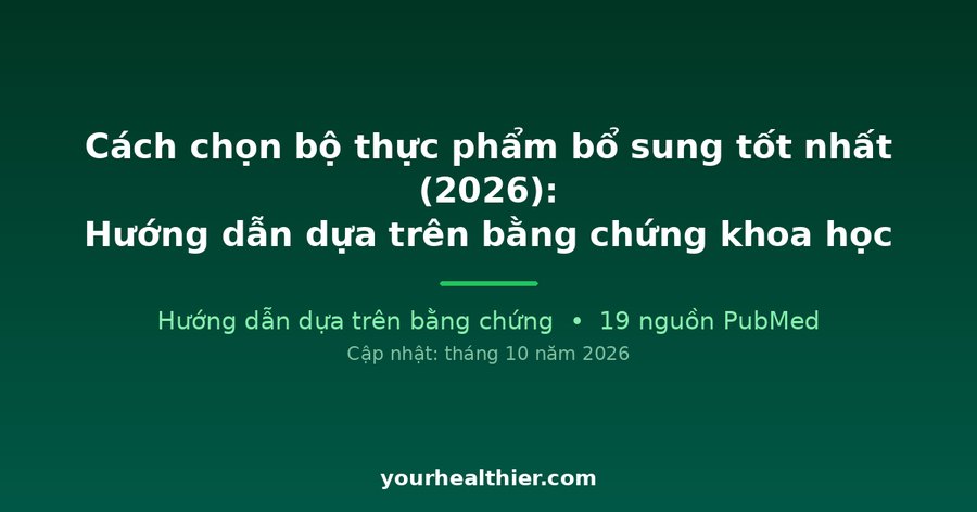 Cách chọn bộ thực phẩm bổ sung tốt nhất (2026): Hướng dẫn dựa trên bằng chứng khoa học