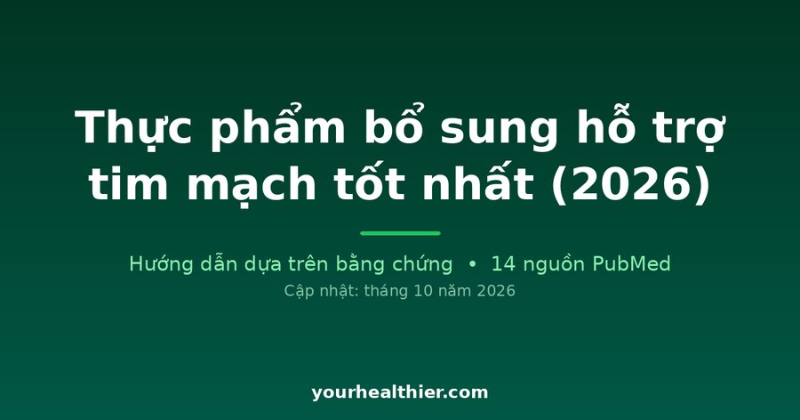 Thực phẩm bổ sung hỗ trợ tim mạch tốt nhất (2026)