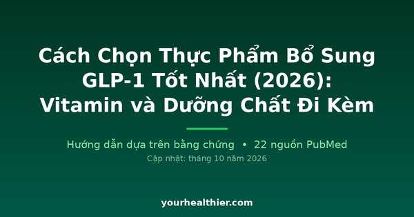Cách Chọn Thực Phẩm Bổ Sung GLP-1 Tốt Nhất (2026): Vitamin và Dưỡng Chất Đi Kèm