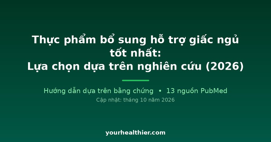 Thực phẩm bổ sung hỗ trợ giấc ngủ tốt nhất: Lựa chọn dựa trên nghiên cứu (2026)