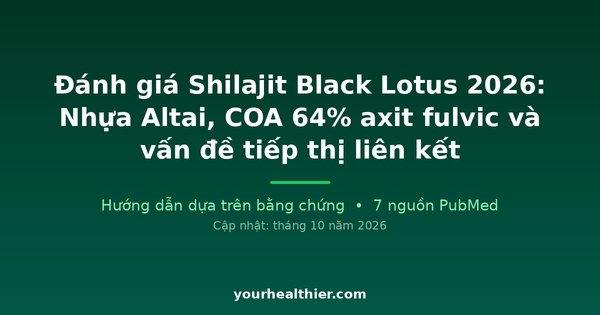 Đánh giá Shilajit Black Lotus 2026: Nhựa Altai, COA 64% axit fulvic và vấn đề tiếp thị liên kết