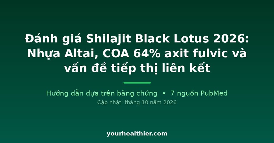 Đánh giá Shilajit Black Lotus 2026: Nhựa Altai, COA 64% axit fulvic và vấn đề tiếp thị liên kết