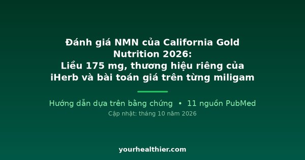Đánh giá NMN của California Gold Nutrition 2026: Liều 175 mg, thương hiệu riêng của iHerb và bài toán giá trên từng miligam