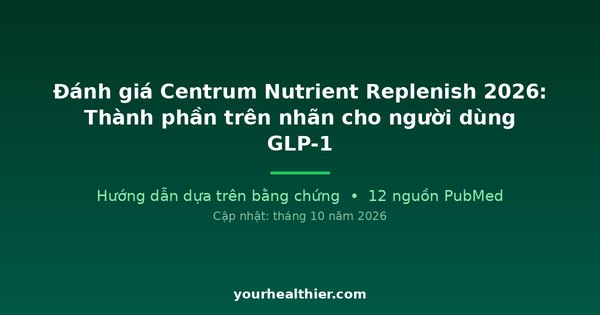 Đánh giá Centrum Nutrient Replenish 2026: Thành phần trên nhãn cho người dùng GLP-1