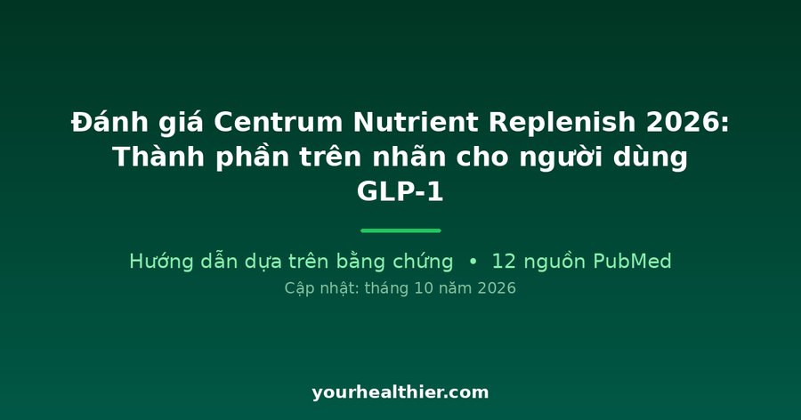 Đánh giá Centrum Nutrient Replenish 2026: Thành phần trên nhãn cho người dùng GLP-1