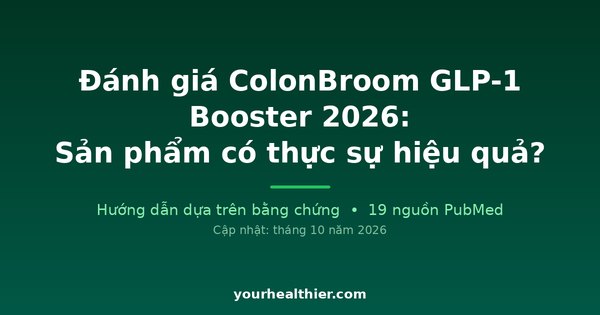 Đánh giá ColonBroom GLP-1 Booster 2026: Sản phẩm có thực sự hiệu quả?