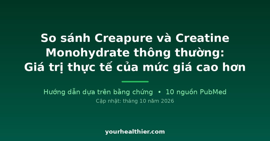 So sánh Creapure và Creatine Monohydrate thông thường: Giá trị thực tế của mức giá cao hơn