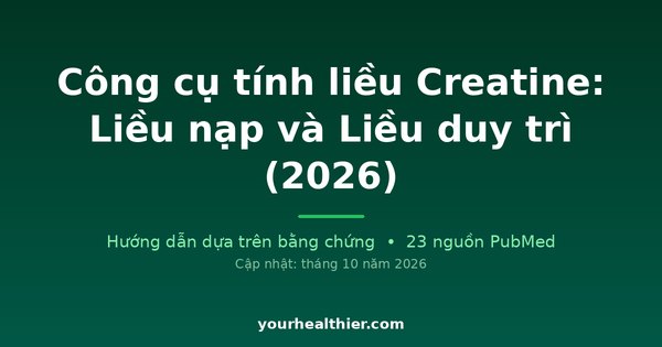 Công cụ tính liều Creatine: Liều nạp và Liều duy trì (2026)