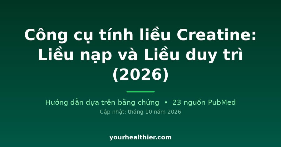 Công cụ tính liều Creatine: Liều nạp và Liều duy trì (2026)