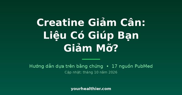 Creatine Giảm Cân: Liệu Có Giúp Bạn Giảm Mỡ?