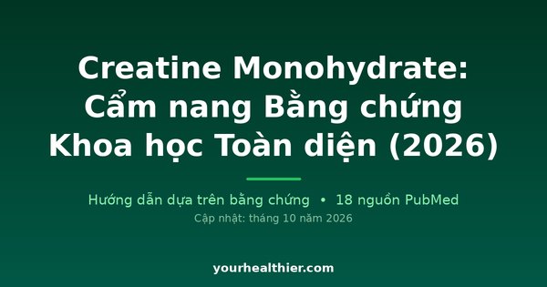 Creatine Monohydrate: Cẩm nang Bằng chứng Khoa học Toàn diện (2026)