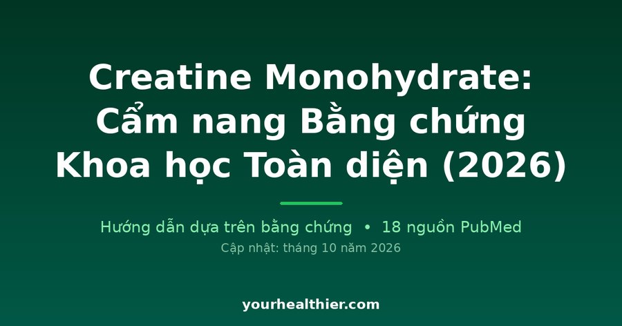 Creatine Monohydrate: Cẩm nang Bằng chứng Khoa học Toàn diện (2026)