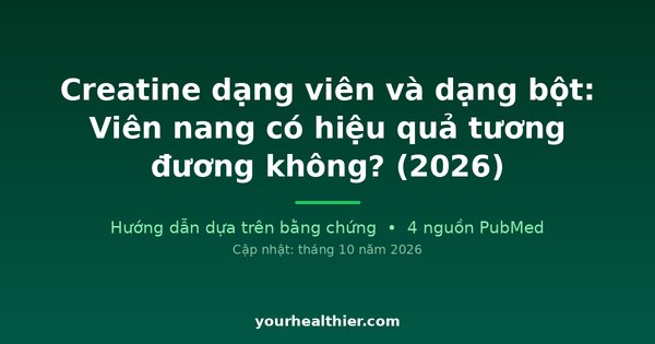 Creatine dạng viên và dạng bột: Viên nang có hiệu quả tương đương không? (2026)
