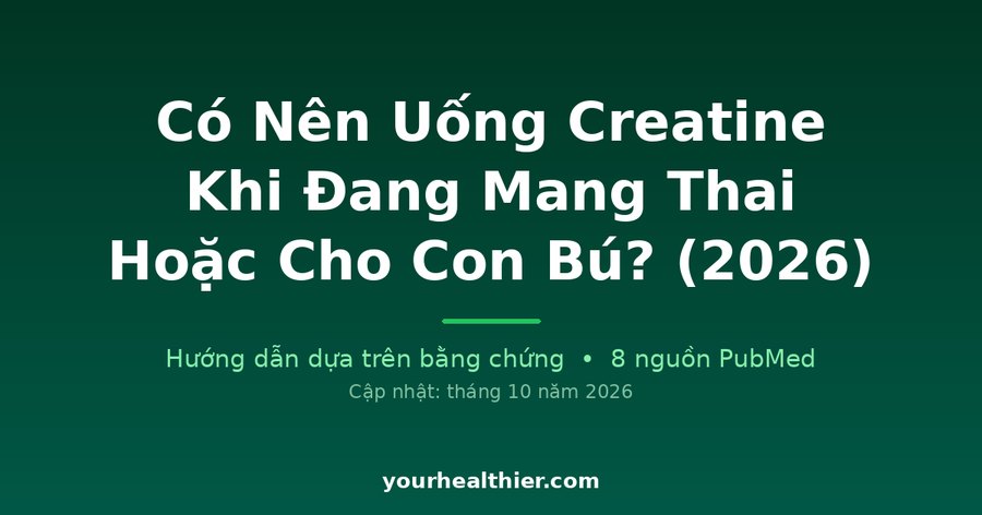 Có Nên Uống Creatine Khi Đang Mang Thai Hoặc Cho Con Bú? (2026)