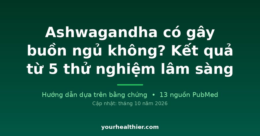 Ashwagandha có gây buồn ngủ không? Kết quả từ 5 thử nghiệm lâm sàng