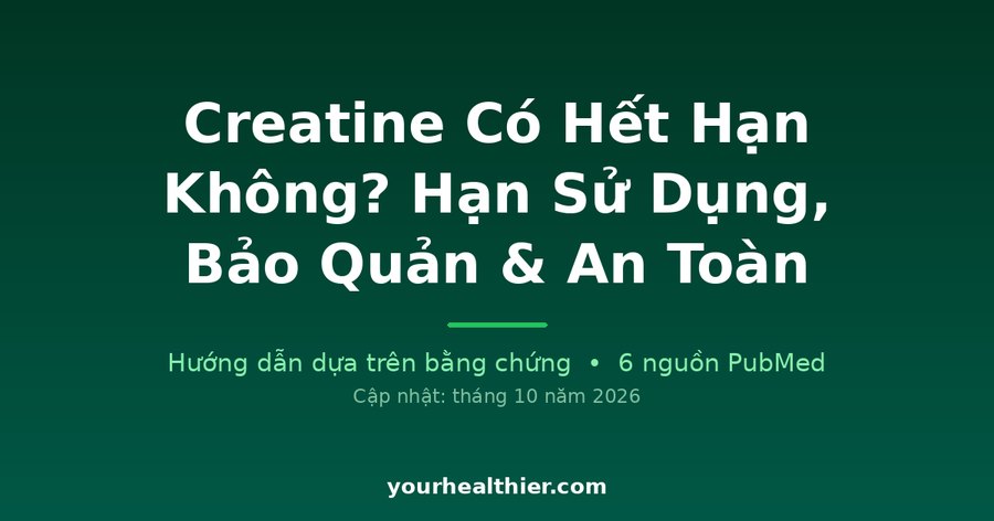 Creatine Có Hết Hạn Không? Hạn Sử Dụng, Bảo Quản & An Toàn