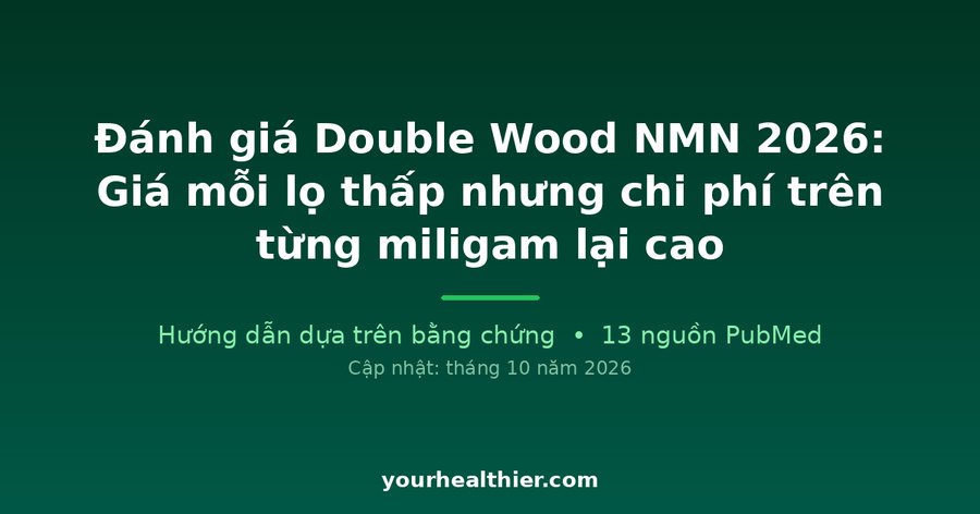Đánh giá Double Wood NMN 2026: Giá mỗi lọ thấp nhưng chi phí trên từng miligam lại cao