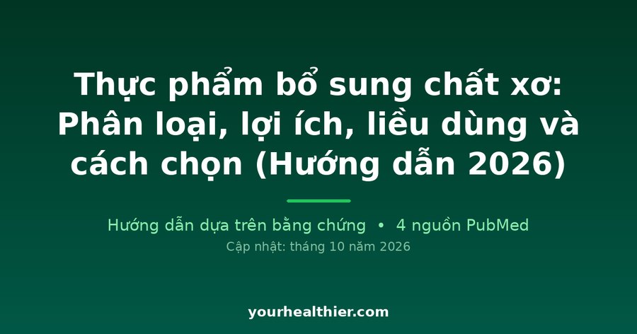 Thực phẩm bổ sung chất xơ: Phân loại, lợi ích, liều dùng và cách chọn (Hướng dẫn 2026)