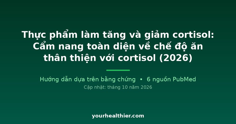 Thực phẩm làm tăng và giảm cortisol: Cẩm nang toàn diện về chế độ ăn thân thiện với cortisol (2026)