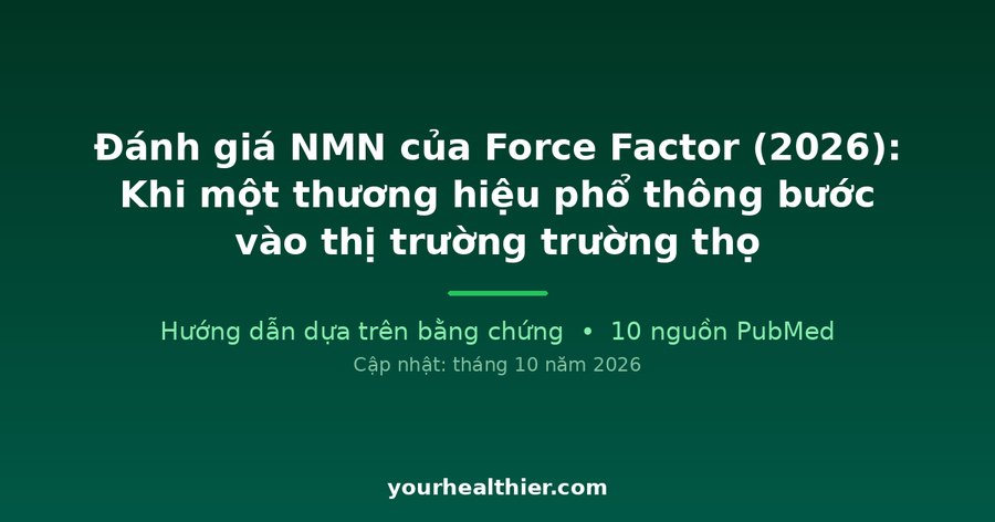 Đánh giá NMN của Force Factor (2026): Khi một thương hiệu phổ thông bước vào thị trường trường thọ