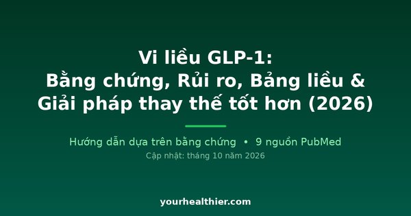 Vi liều GLP-1: Bằng chứng, Rủi ro, Bảng liều & Giải pháp thay thế tốt hơn (2026)