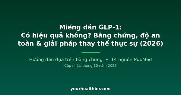 Miếng dán GLP-1: Có hiệu quả không? Bằng chứng, độ an toàn & giải pháp thay thế thực sự (2026)