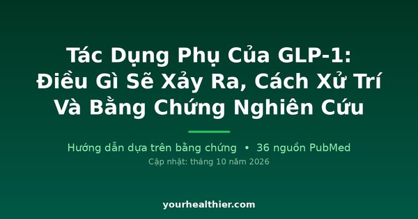 Tác Dụng Phụ Của GLP-1: Điều Gì Sẽ Xảy Ra, Cách Xử Trí Và Bằng Chứng Nghiên Cứu