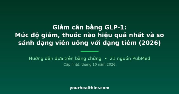 Giảm cân bằng GLP-1: Mức độ giảm, thuốc nào hiệu quả nhất và so sánh dạng viên uống với dạng tiêm (2026)