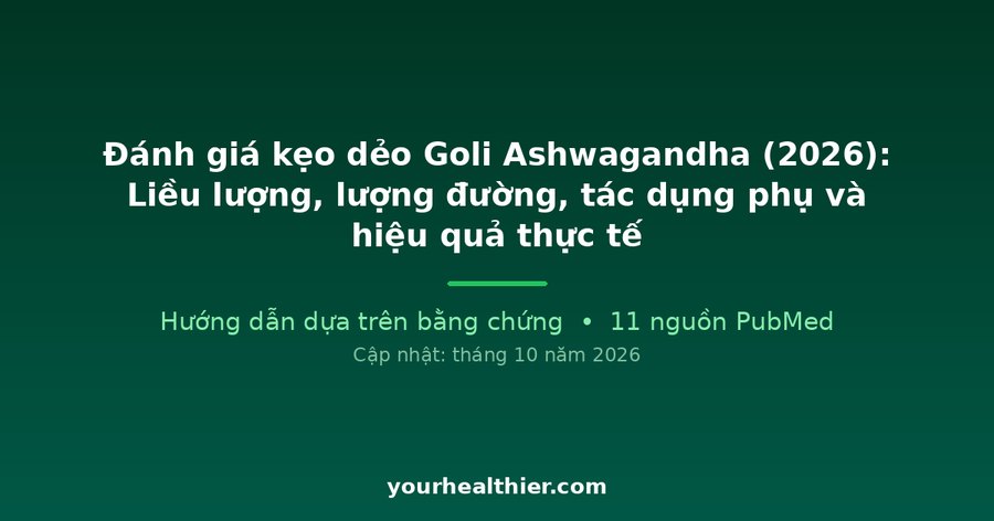 Đánh giá kẹo dẻo Goli Ashwagandha (2026): Liều lượng, lượng đường, tác dụng phụ và hiệu quả thực tế
