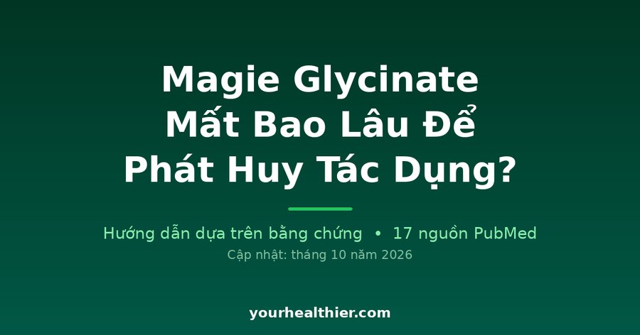Magie Glycinate Mất Bao Lâu Để Phát Huy Tác Dụng?