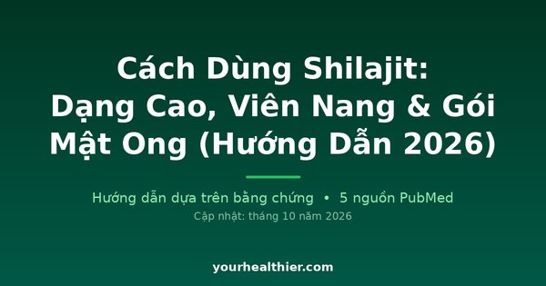 Cách Dùng Shilajit: Dạng Cao, Viên Nang & Gói Mật Ong (Hướng Dẫn 2026)