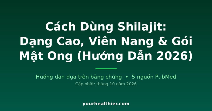 Cách Dùng Shilajit: Dạng Cao, Viên Nang & Gói Mật Ong (Hướng Dẫn 2026)
