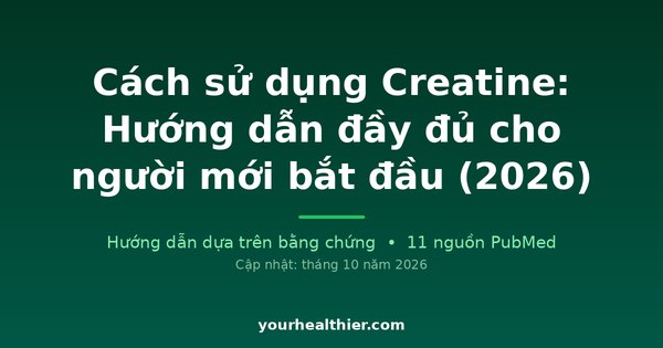 Cách sử dụng Creatine: Hướng dẫn đầy đủ cho người mới bắt đầu (2026)