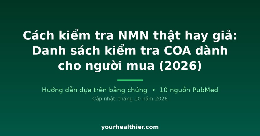 Cách kiểm tra NMN thật hay giả: Danh sách kiểm tra COA dành cho người mua (2026)