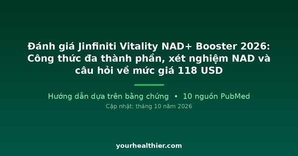 Đánh giá Jinfiniti Vitality NAD+ Booster 2026: Công thức đa thành phần, xét nghiệm NAD và câu hỏi về mức giá 118 USD