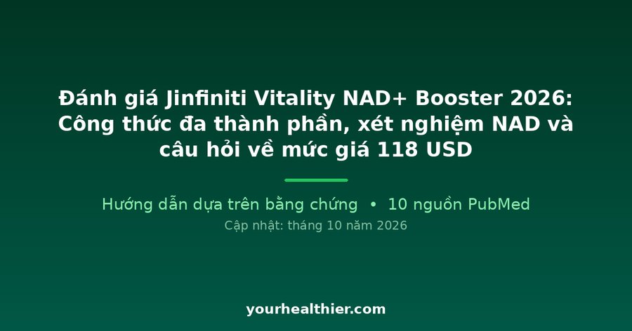 Đánh giá Jinfiniti Vitality NAD+ Booster 2026: Công thức đa thành phần, xét nghiệm NAD và câu hỏi về mức giá 118 USD